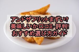 アンドザフリットまずい?美味しいか口コミ･評判まとめ!おすすめ選び方ガイド