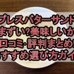 プレスバターサンドまずい?美味しいか口コミ･評判まとめ!おすすめ選び方ガイド