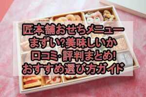 匠本舗おせちメニューまずい?美味しいか口コミ･評判まとめ!おすすめ選び方ガイド
