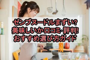 ゼンブヌードルまずい?美味しいか口コミ･評判まとめ!おすすめ選び方ガイド