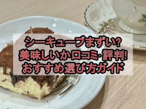 シーキューブまずい?美味しいか口コミ･評判まとめ!おすすめ選び方ガイド