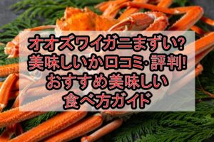 オオズワイガニまずい?美味しいか口コミ･評判まとめ!おすすめ美味しい食べ方ガイド