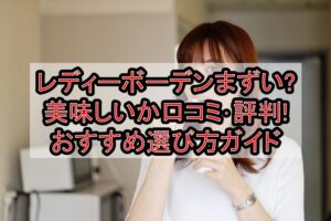 レディーボーデンまずい?美味しいか口コミ･評判まとめ!おすすめ選び方ガイド