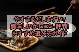 やすまるだしまずい?美味しいか口コミ･評判まとめ!おすすめ選び方ガイド