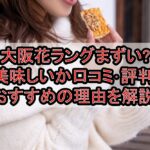 大阪花ラングまずい?美味しいか口コミ･評判まとめ!おすすめの理由を解説!