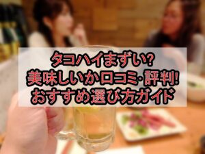 タコハイまずい?美味しいか口コミ･評判まとめ!おすすめ選び方ガイド