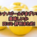 シナノゴールドまずい?美味しいか口コミ･評判まとめ!