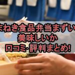まねき食品弁当まずい?美味しいか口コミ･評判まとめ!