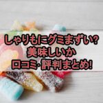 しゃりもにグミまずい?美味しいか口コミ･評判まとめ!