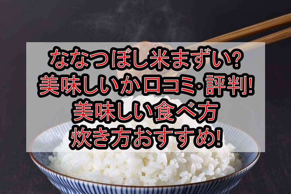 ななつぼし米まずい?美味しいか口コミ･評判まとめ!美味しい食べ方･炊き方おすすめ!