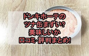 ドンキホーテのツナ缶まずい?美味しいか口コミ･評判まとめ!