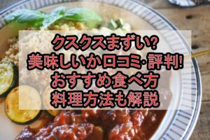 クスクスまずい?美味しいか口コミ･評判まとめ!おすすめ食べ方･料理方法も解説