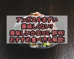 アンガス牛まずい･美味しくない?美味しいか口コミ･評判まとめ!おすすめ食べ方も解説!