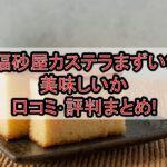 福砂屋カステラまずい?美味しいか口コミ･評判まとめ!