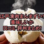 江戸清肉まんまずい?美味しいか口コミ･評判まとめ!