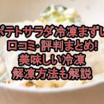ポテトサラダ冷凍まずい口コミ･評判まとめ!美味しい冷凍･解凍方法も解説