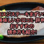 ミスジステーキまずい?美味しいか口コミ･評判まとめ!おすすめの焼き方も紹介!