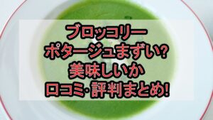 ブロッコリーポタージュまずい?美味しいか口コミ･評判まとめ!