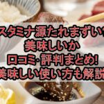 スタミナ源たれまずい?美味しいか口コミ･評判まとめ!美味しい使い方も解説!