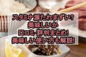 スタミナ源たれまずい?美味しいか口コミ･評判まとめ!美味しい使い方も解説!
