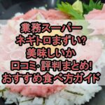業務スーパーネギトロまずい?美味しいか口コミ･評判まとめ!おすすめ食べ方ガイド