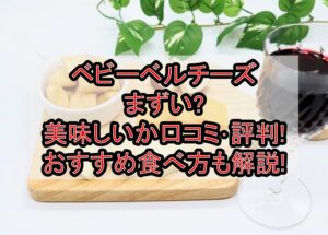 ベビーベルチーズまずい?美味しいか口コミ･評判まとめ!おすすめ食べ方も解説!