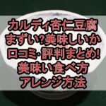 カルディ杏仁豆腐まずい?美味しいか口コミ･評判まとめ!美味い食べ方･アレンジ方法