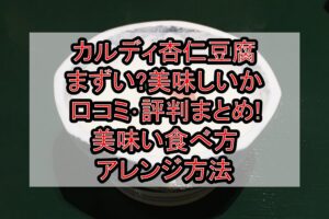カルディ杏仁豆腐まずい?美味しいか口コミ･評判まとめ!美味い食べ方･アレンジ方法