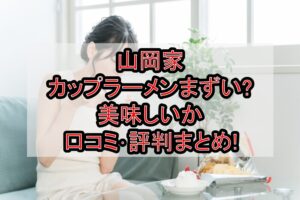 山岡家カップラーメンまずい?美味しいか口コミ･評判まとめ!