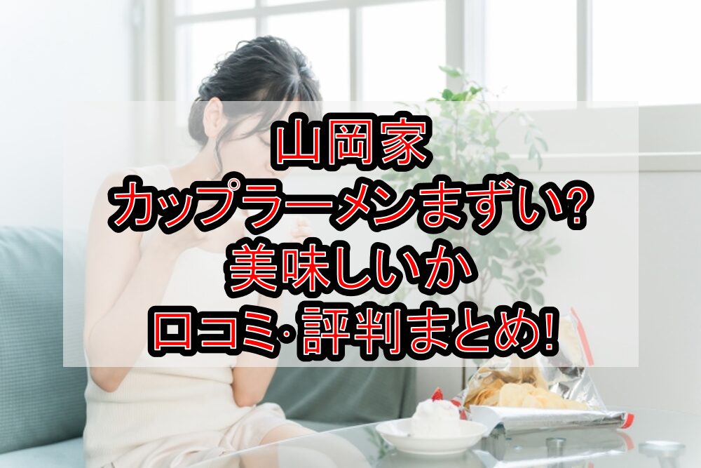 山岡家カップラーメンまずい?美味しいか口コミ・評判まとめ!