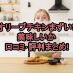 オリーブチキンまずい?美味しいか口コミ･評判まとめ!