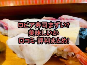 ロピア寿司まずい?美味しいか口コミ･評判まとめ!