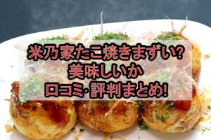 米乃家たこ焼きまずい?美味しいか口コミ･評判まとめ!