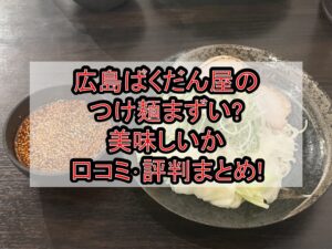 広島ばくだん屋のつけ麺まずい?美味しいか口コミ･評判まとめ!