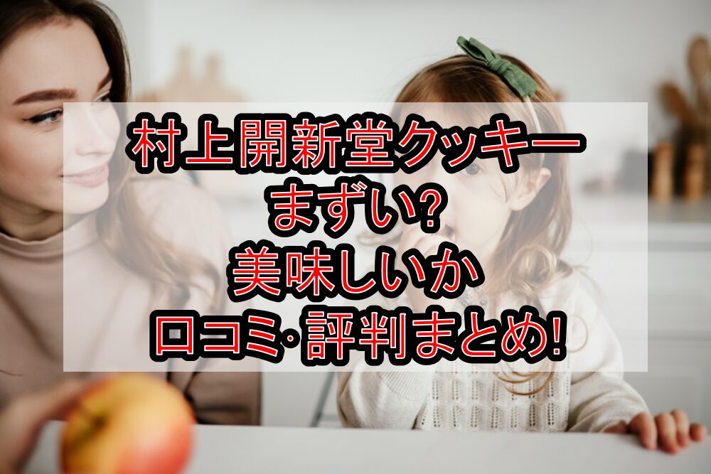 村上開新堂クッキーまずい?美味しいか口コミ・評判まとめ!