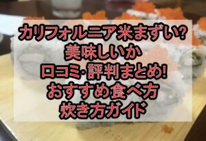 カリフォルニア米まずい?美味しいか口コミ･評判まとめ!おすすめ食べ方･炊き方ガイド
