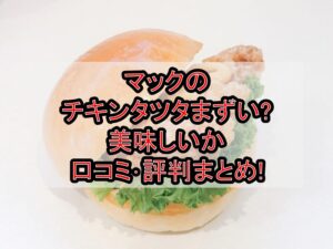 マックのチキンタツタまずい?美味しいか口コミ･評判まとめ!