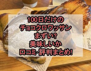 100日だけのチョコクロワッサンまずい?美味しいか口コミ･評判まとめ!