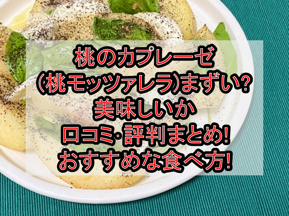 桃のカプレーゼ(桃モッツァレラ)まずい?美味しいか口コミ･評判まとめ!おすすめな食べ方!