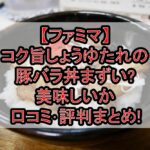【ファミマ】コク旨しょうゆたれの豚バラ丼まずい?美味しいか口コミ･評判まとめ!