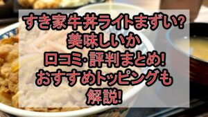 すき家牛丼ライトまずい?美味しいか口コミ･評判まとめ!おすすめトッピングも解説!