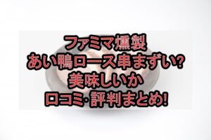 ファミマ燻製あい鴨ロース串まずい?美味しいか口コミ･評判まとめ!
