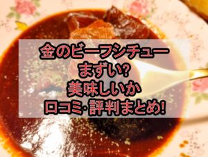 金のビーフシチューまずい?美味しいか口コミ･評判まとめ!おすすめ食べ方アレンジガイド