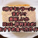 0秒チキンラーメンまずい?美味しいか口コミ･評判まとめ!おすすめ食べ方ガイド