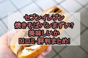 セブンイレブン焼きそばパンまずい?美味しいか口コミ･評判まとめ!