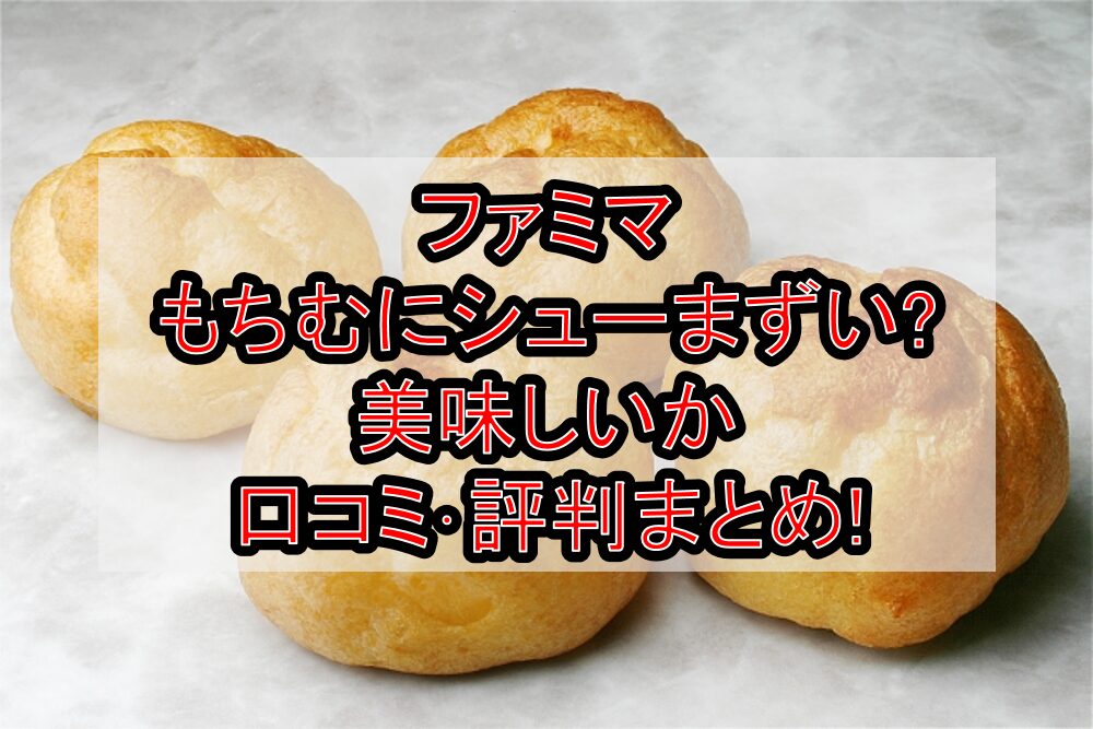 ファミマもちむにシューまずい?美味しいか口コミ･評判まとめ!