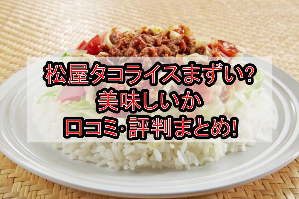 松屋タコライスまずい?美味しいか口コミ･評判まとめ!