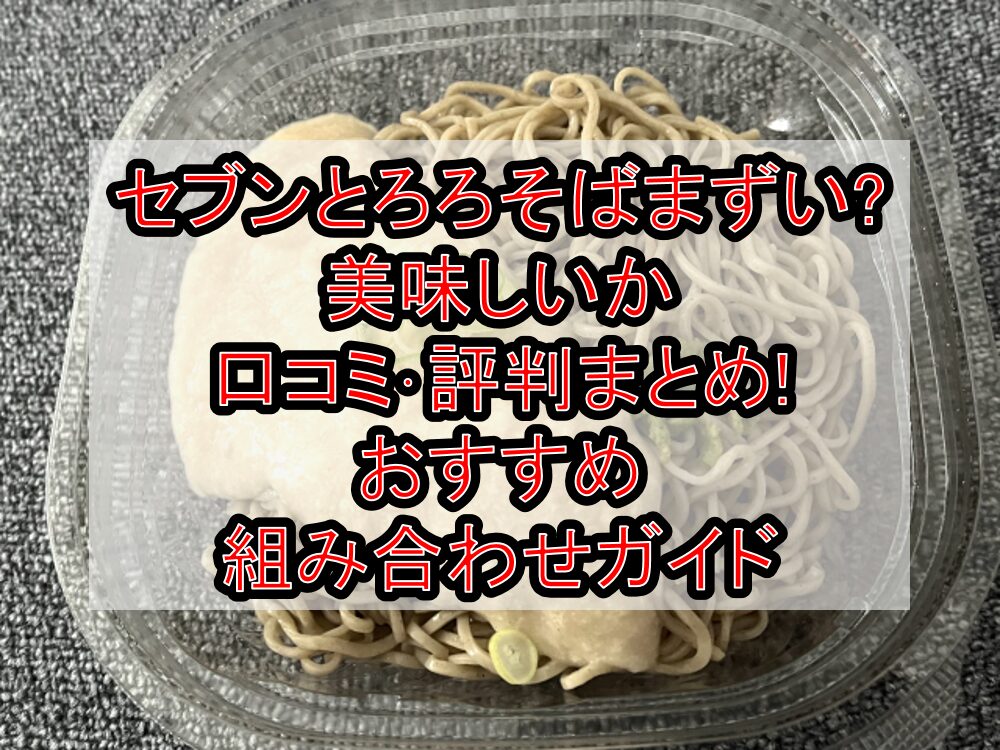 セブンとろろそばまずい?美味しいか口コミ・評判まとめ!おすすめ組み合わせガイド