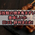国技館の焼き鳥まずい?美味しいか口コミ･評判まとめ!