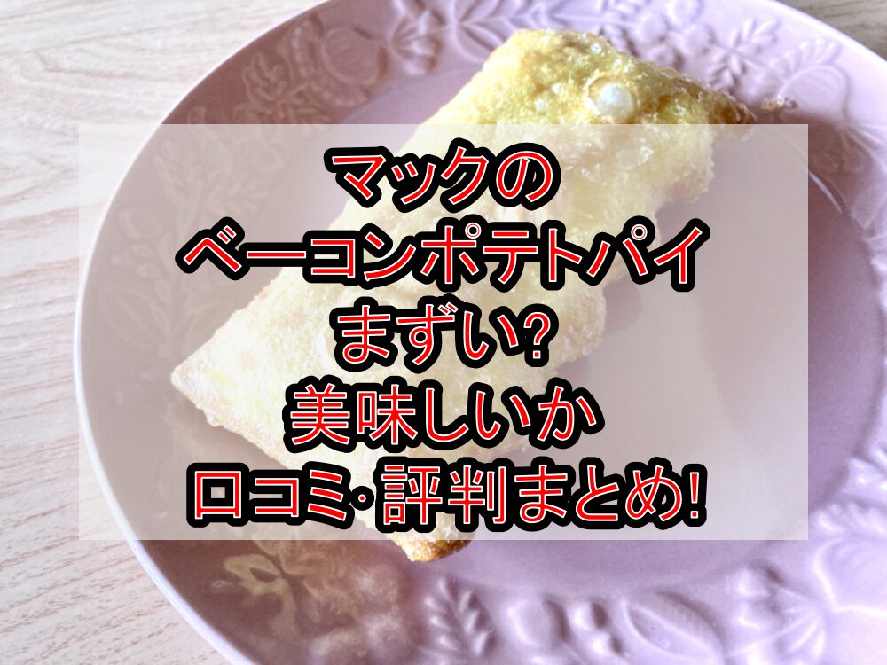 マックのベーコンポテトパイまずい?美味しいか口コミ･評判まとめ!